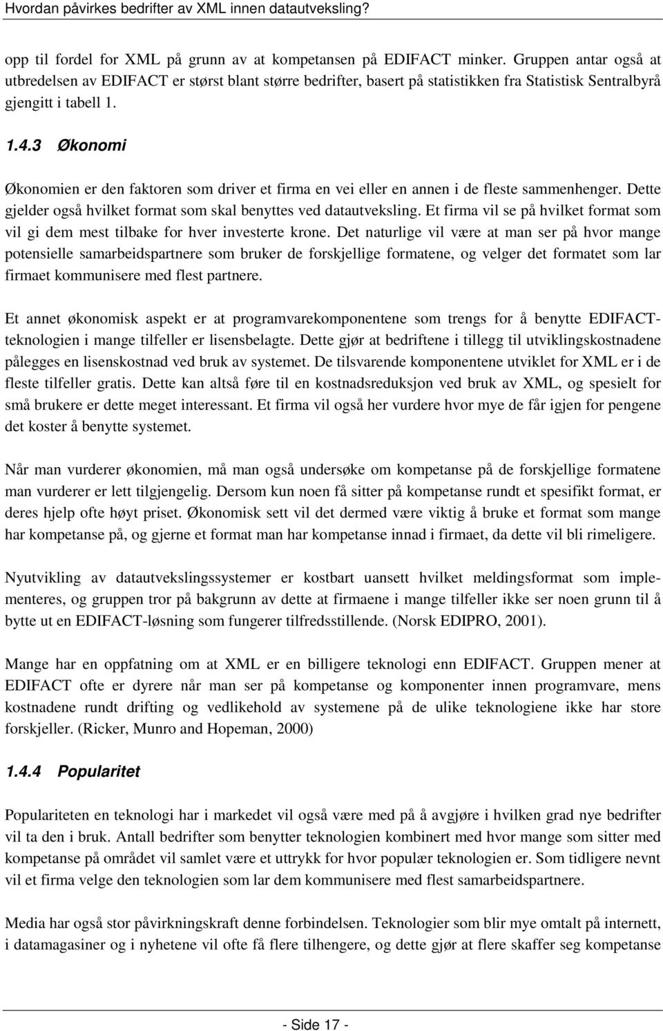 3 Økonomi Økonomien er den faktoren som driver et firma en vei eller en annen i de fleste sammenhenger. Dette gjelder også hvilket format som skal benyttes ved datautveksling.