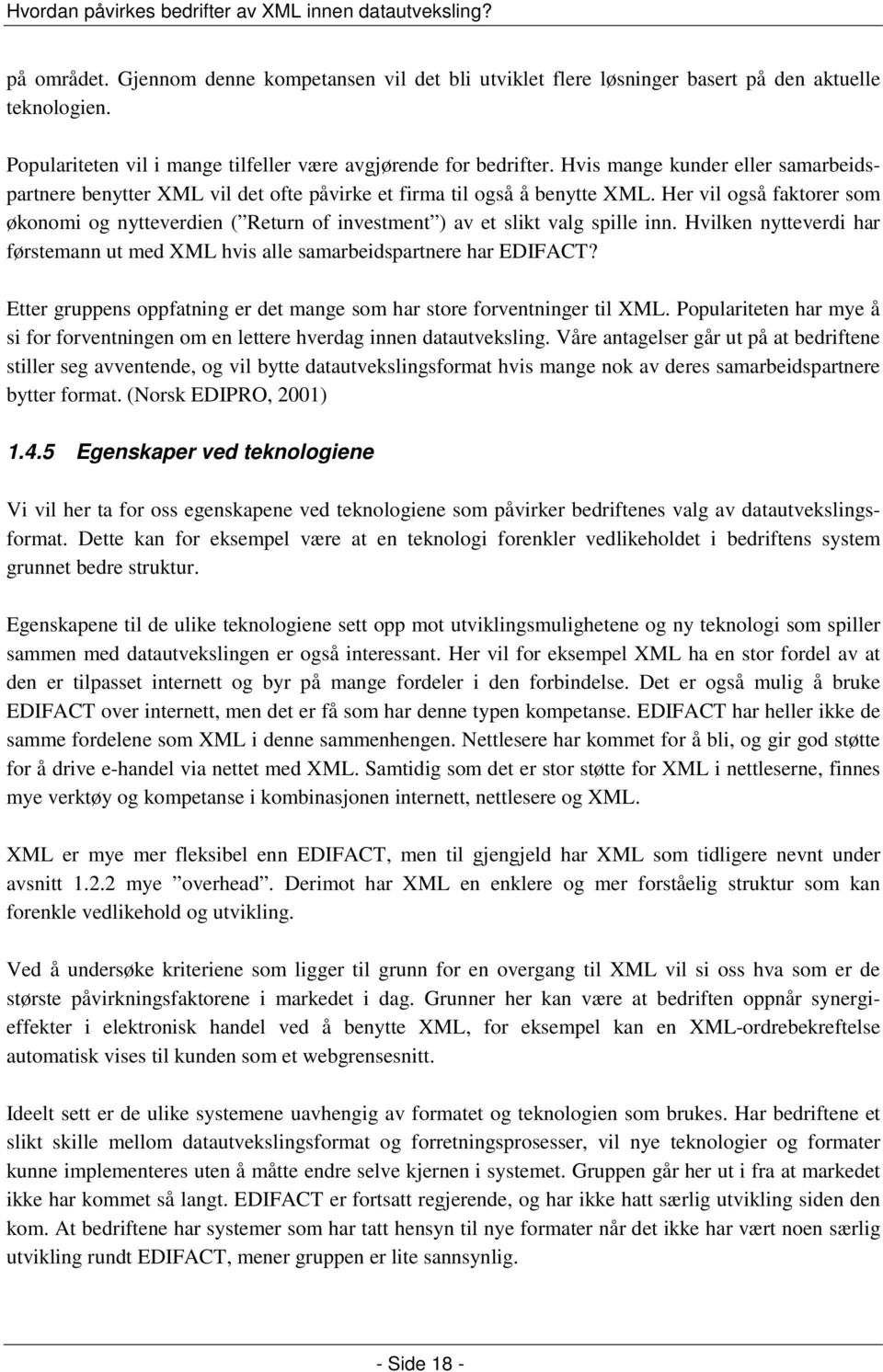 Her vil også faktorer som økonomi og nytteverdien ( Return of investment ) av et slikt valg spille inn. Hvilken nytteverdi har førstemann ut med XML hvis alle samarbeidspartnere har EDIFACT?