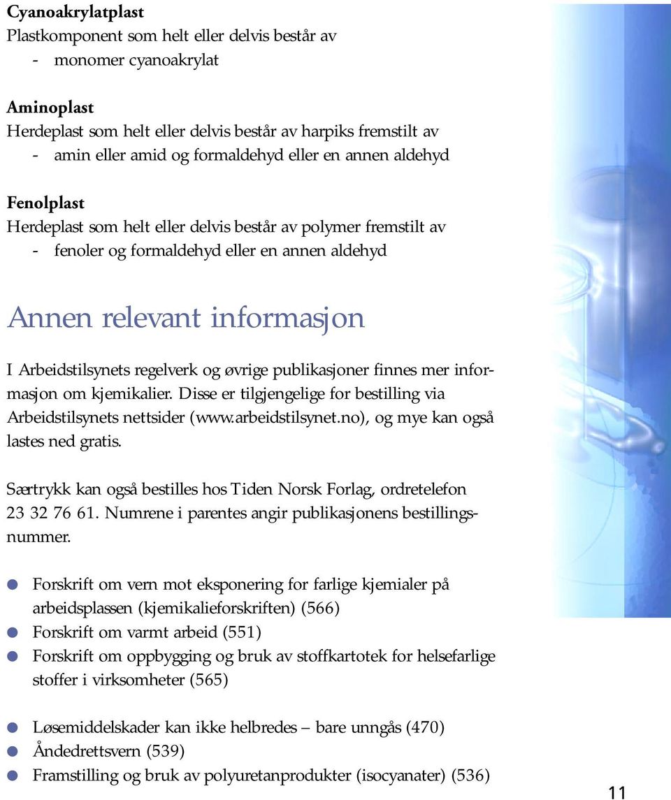 regelverk og øvrige publikasjoner finnes mer informasjon om kjemikalier. Disse er tilgjengelige for bestilling via Arbeidstilsynets nettsider (www.arbeidstilsynet.