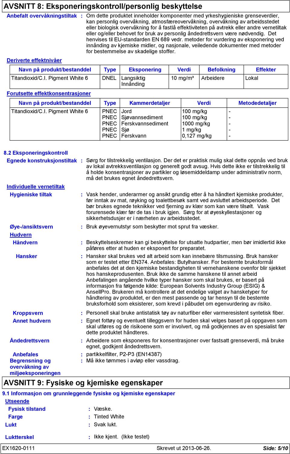 Pigment White 6 DNEL Langsiktig Innånding Om dette produktet inneholder komponenter med yrkeshygieniske grenseverdier, kan personlig overvåkning, atmosfæreovervåkning, overvåkning av arbeidsstedet