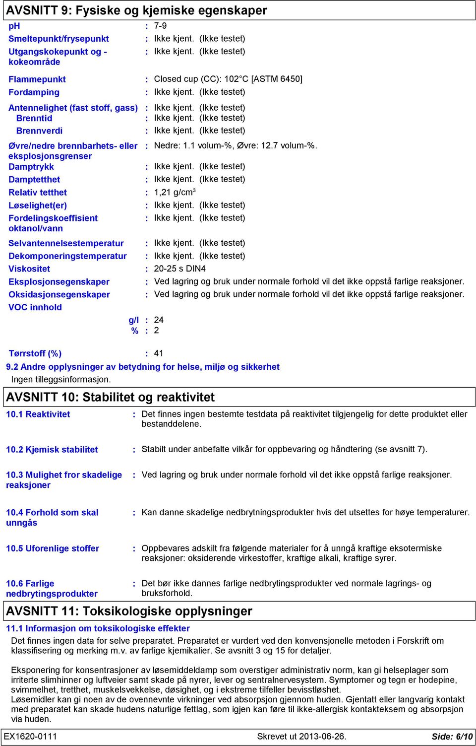 Viskositet Eksplosjonsegenskaper Oksidasjonsegenskaper VOC innhold g/l % Tørrstoff (%) 41 79 Nedre 1.1 volum%, Øvre 12.7 volum%. 1,21 g/cm 3 2025 s DIN4 9.