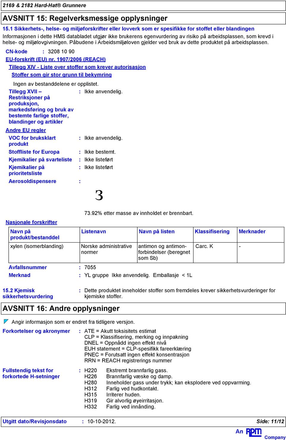 arbeidsplassen, som krevd i helse- og miljølovgivningen. Påbudene i Arbeidsmiljøloven gjelder ved bruk av dette produktet på arbeidsplassen. CN-kode EU-forskrift (EU) nr.