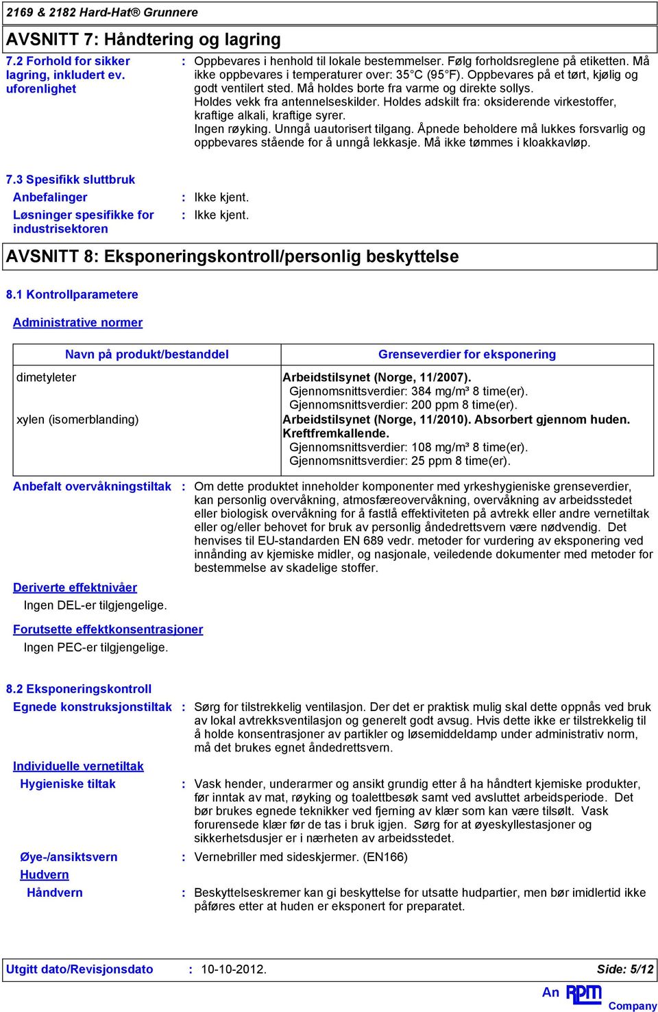 Holdes adskilt fra oksiderende virkestoffer, kraftige alkali, kraftige syrer. Ingen røyking. Unngå uautorisert tilgang.