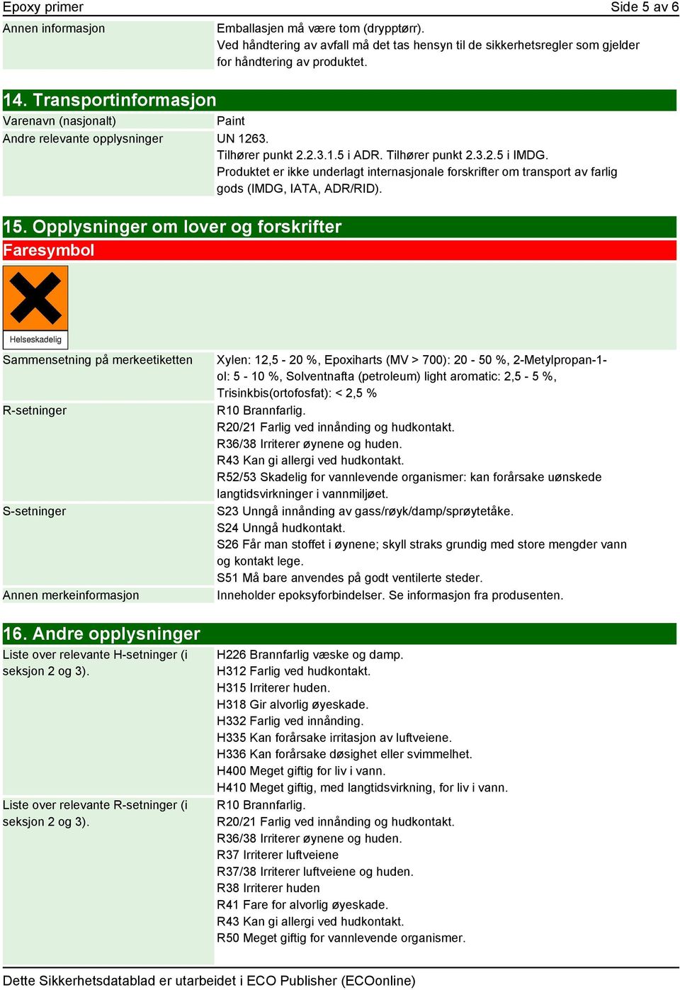 Produktet er ikke underlagt internasjonale forskrifter om transport av farlig gods (IMDG, IATA, ADR/RID). 15.
