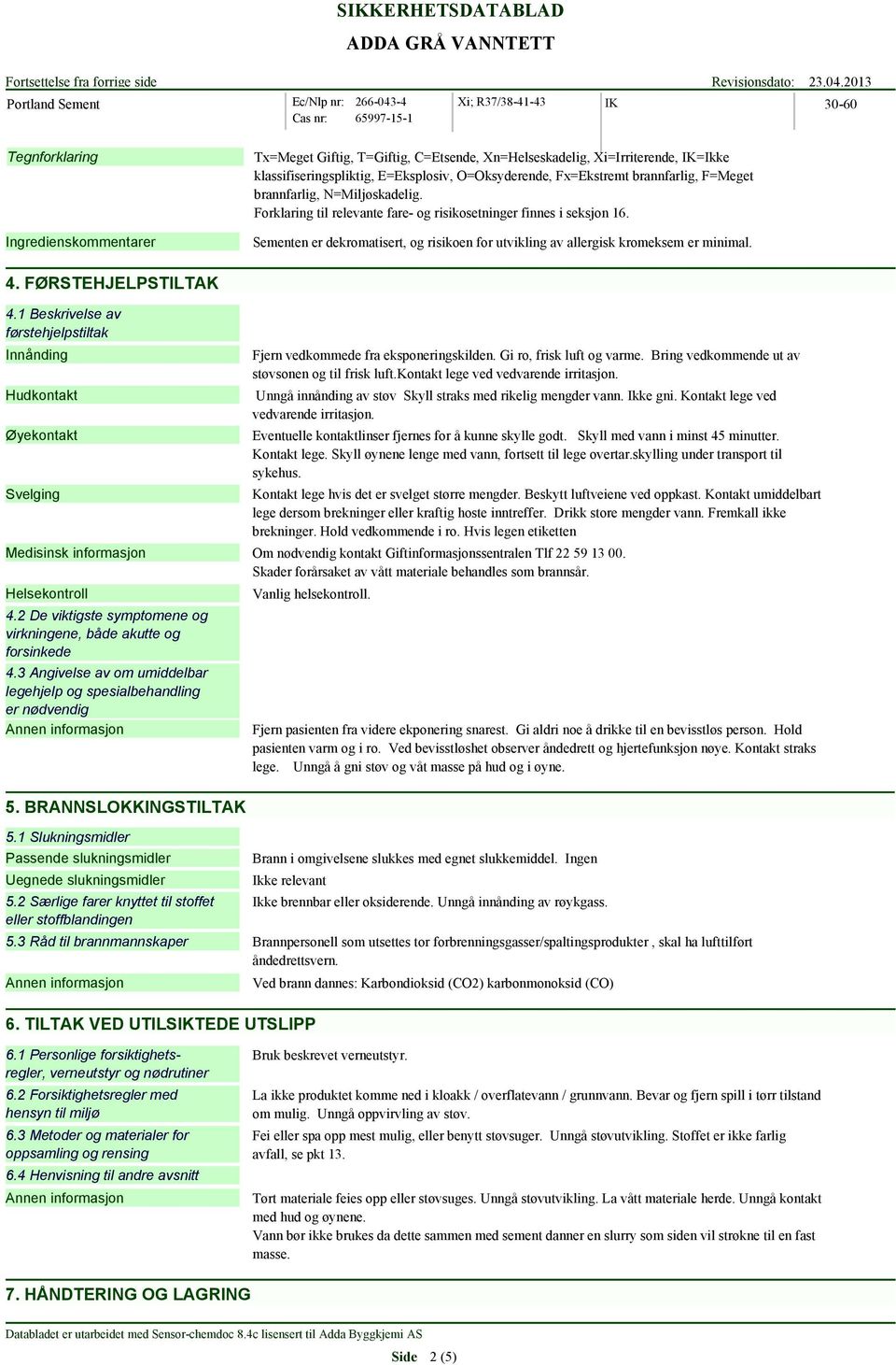 Sementen er dekromatisert, og risikoen for utvikling av allergisk kromeksem er minimal. 4. FØRSTEHJELPSTILTAK 4.