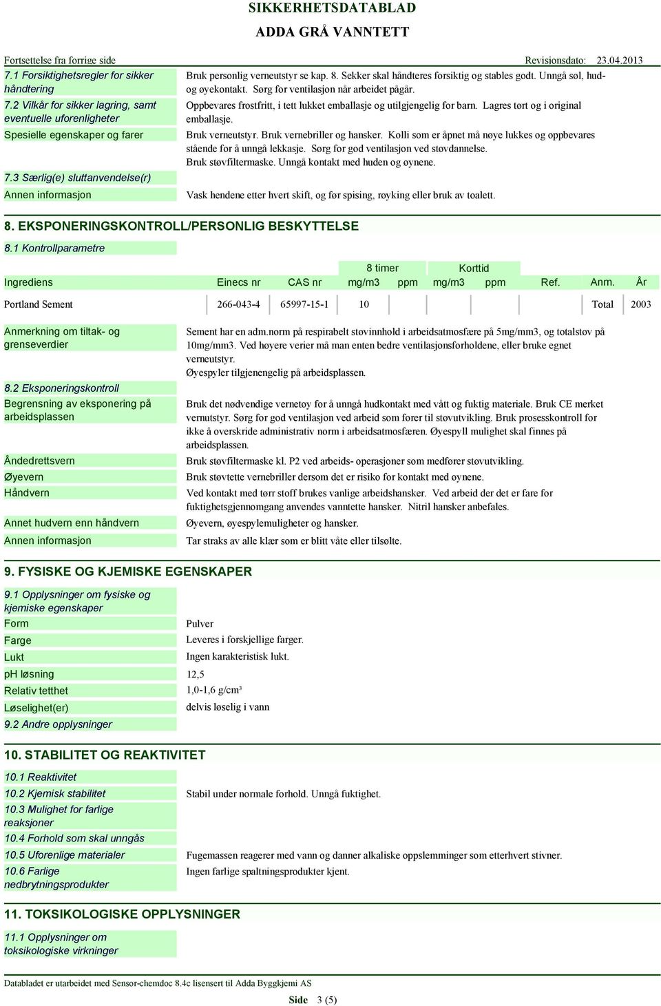 Oppbevares frostfritt, i tett lukket emballasje og utilgjengelig for barn. Lagres tørt og i original emballasje. Bruk verneutstyr. Bruk vernebriller og hansker.