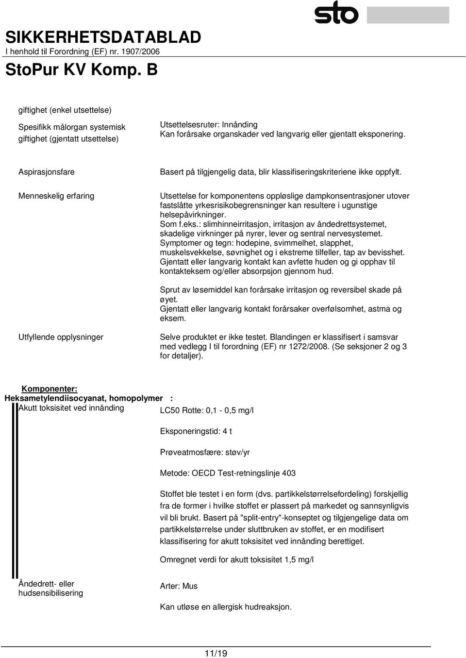 Utsettelse for komponentens oppløslige dampkonsentrasjoner utover fastslåtte yrkesrisikobegrensninger kan resultere i ugunstige helsepåvirkninger. Som f.eks.