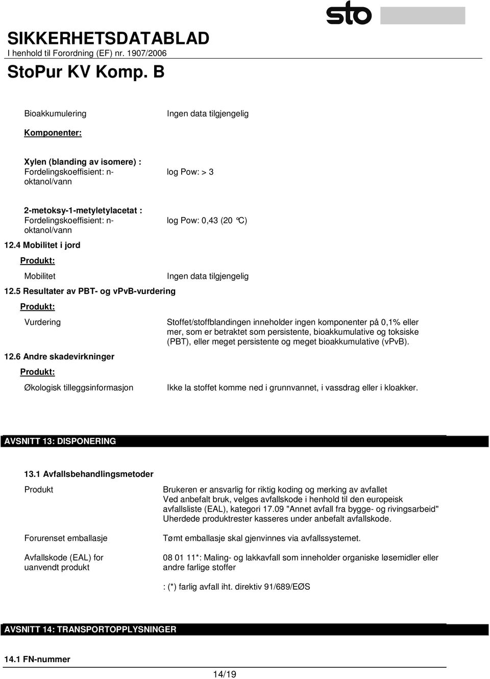 6 Andre skadevirkninger Produkt: Økologisk tilleggsinformasjon log Pow: 0,43 (20 C) Ingen data tilgjengelig Stoffet/stoffblandingen inneholder ingen komponenter på 0,1% eller mer, som er betraktet