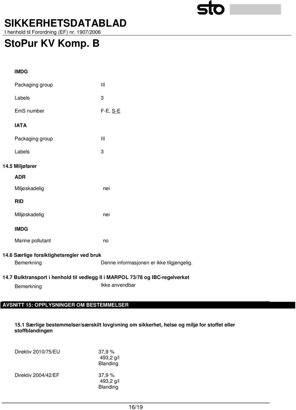 6 Særlige forsiktighetsregler ved bruk Bemerkning Denne informasjonen er ikke tilgjengelig. 14.