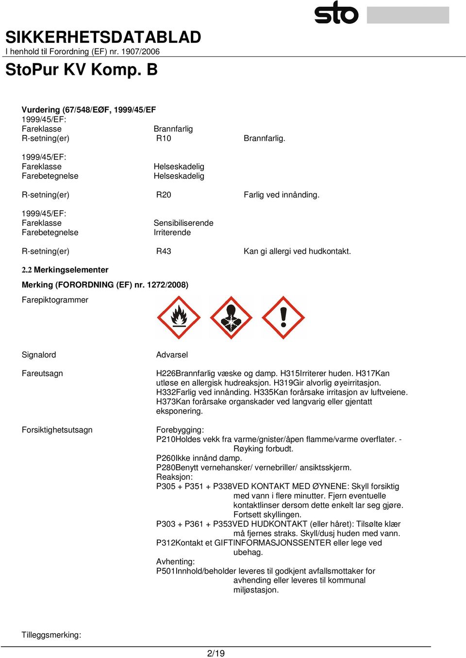 1999/45/EF: Fareklasse Farebetegnelse Sensibiliserende Irriterende R-setning(er) R43 Kan gi allergi ved hudkontakt. 2.2 Merkingselementer Merking (FORORDNING (EF) nr.