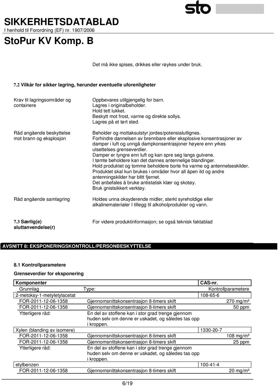 utilgjengelig for barn. Lagres i originalbeholder. Hold tett lukket. Beskytt mot frost, varme og direkte sollys. Lagres på et tørt sted. Beholder og mottaksutstyr jordes/potensialutlignes.