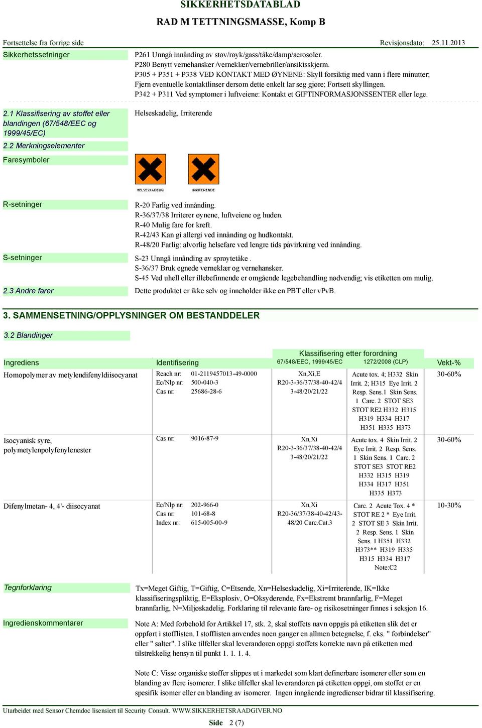 P342 + P311 Ved symptomer i luftveiene: Kontakt et GIFTINFORMASJONSSENTER eller lege. 2.1 Klassifisering av stoffet eller blandingen (67/548/EEC og 1999/45/EC) 2.