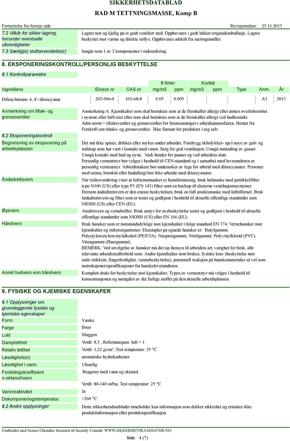 1 Kontrollparametre 8 timer Korttid Ingrediens Einecs nr CAS nr mg/m3 ppm mg/m3 ppm Type Anm. År Difenylmetan- 4, 4'- diisocyanat 202-966-0 101-68-8 0.05 0.