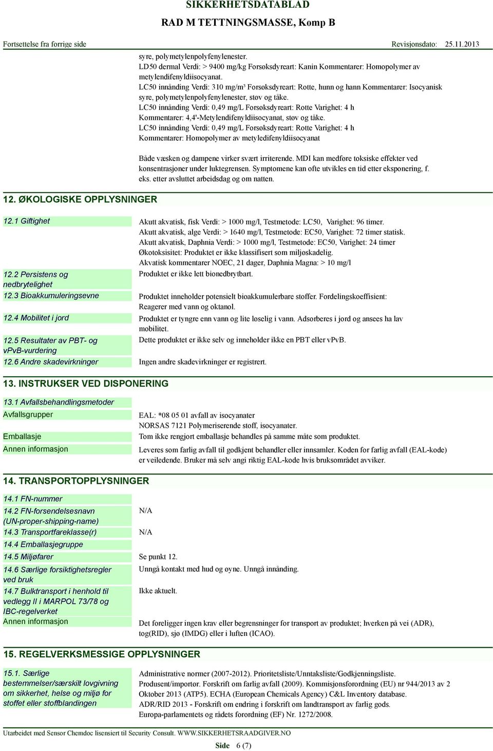 LC50 innånding Verdi: 0,49 mg/l Forsøksdyreart: Rotte Varighet: 4 h Kommentarer: 4,4'-Metylendifenyldiisocyanat, støv og tåke.