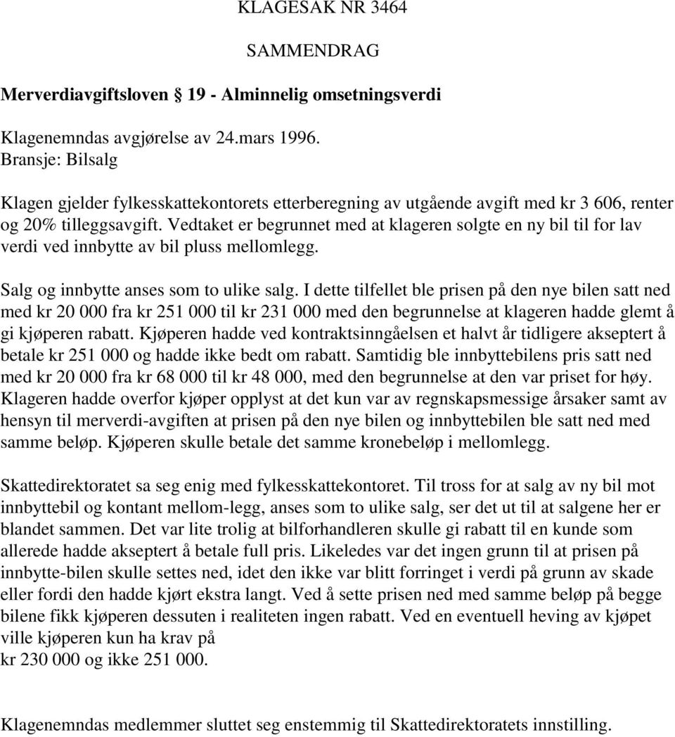 Vedtaket er begrunnet med at klageren solgte en ny bil til for lav verdi ved innbytte av bil pluss mellomlegg. Salg og innbytte anses som to ulike salg.