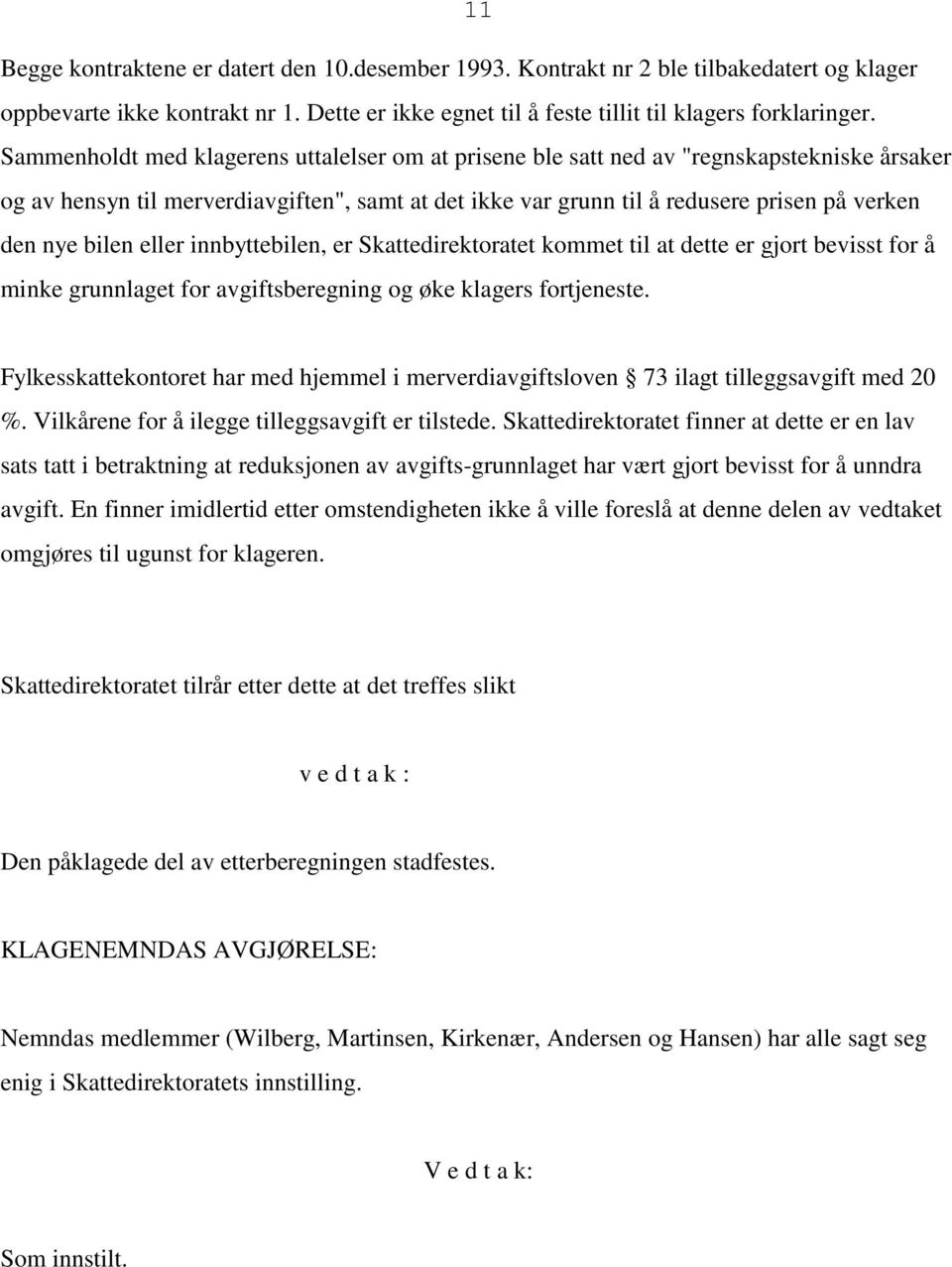 bilen eller innbyttebilen, er Skattedirektoratet kommet til at dette er gjort bevisst for å minke grunnlaget for avgiftsberegning og øke klagers fortjeneste.