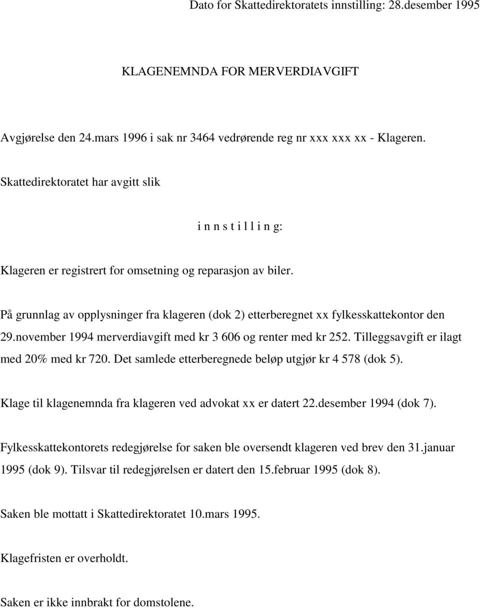 På grunnlag av opplysninger fra klageren (dok 2) etterberegnet xx fylkesskattekontor den 29.november 1994 merverdiavgift med kr 3 606 og renter med kr 252. Tilleggsavgift er ilagt med 20% med kr 720.