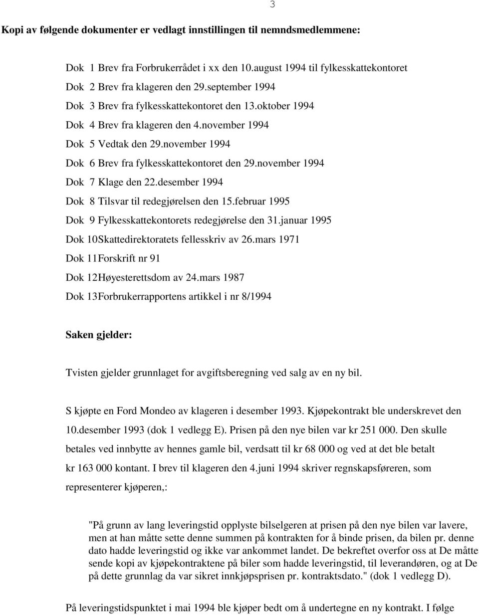 november 1994 Dok 7 Klage den 22.desember 1994 Dok 8 Tilsvar til redegjørelsen den 15.februar 1995 Dok 9 Fylkesskattekontorets redegjørelse den 31.