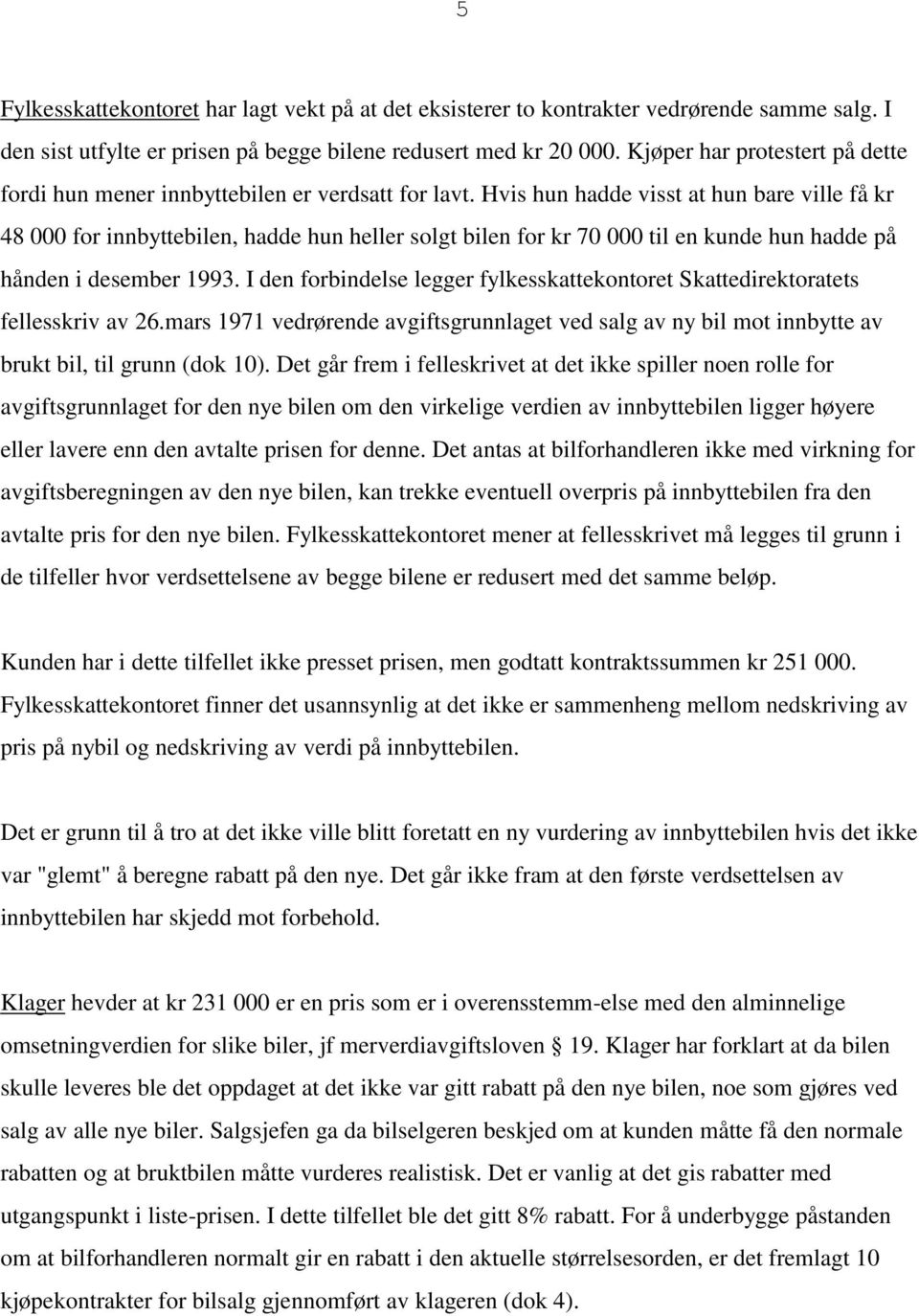 Hvis hun hadde visst at hun bare ville få kr 48 000 for innbyttebilen, hadde hun heller solgt bilen for kr 70 000 til en kunde hun hadde på hånden i desember 1993.