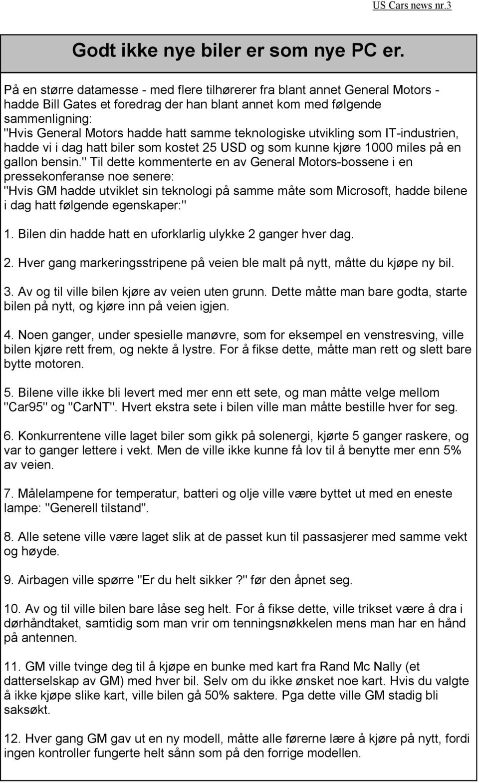 teknologiske utvikling som IT-industrien, hadde vi i dag hatt biler som kostet 25 USD og som kunne kjøre 1000 miles på en gallon bensin.