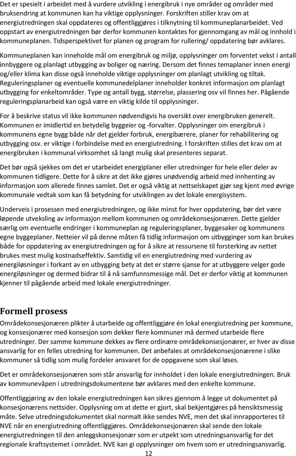 Ved oppstart av energiutredningen bør derfor kommunen kontaktes for gjennomgang av mål og innhold i kommuneplanen. Tidsperspektivet for planen og program for rullering/ oppdatering bør avklares.