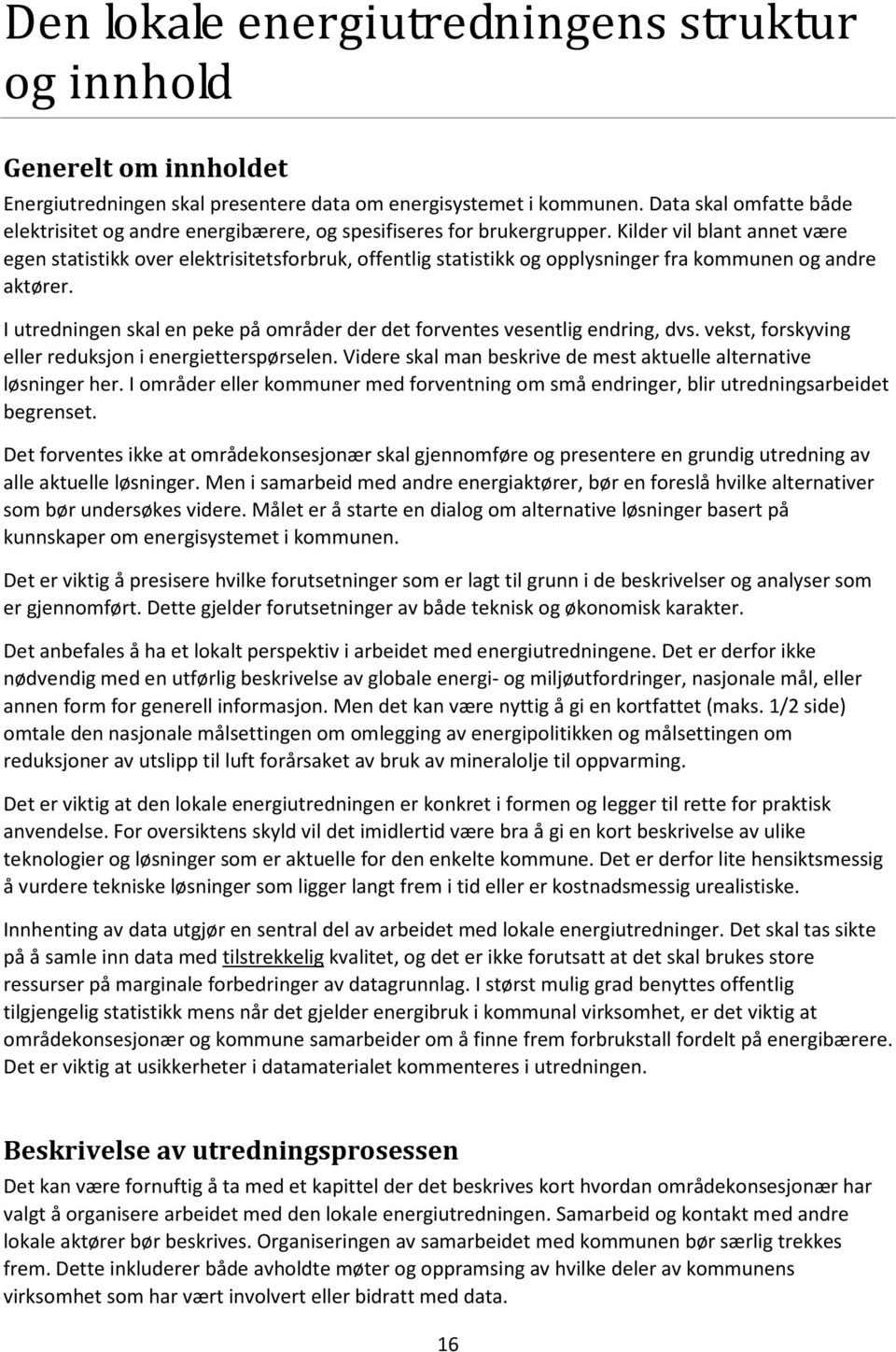 Kilder vil blant annet være egen statistikk over elektrisitetsforbruk, offentlig statistikk og opplysninger fra kommunen og andre aktører.