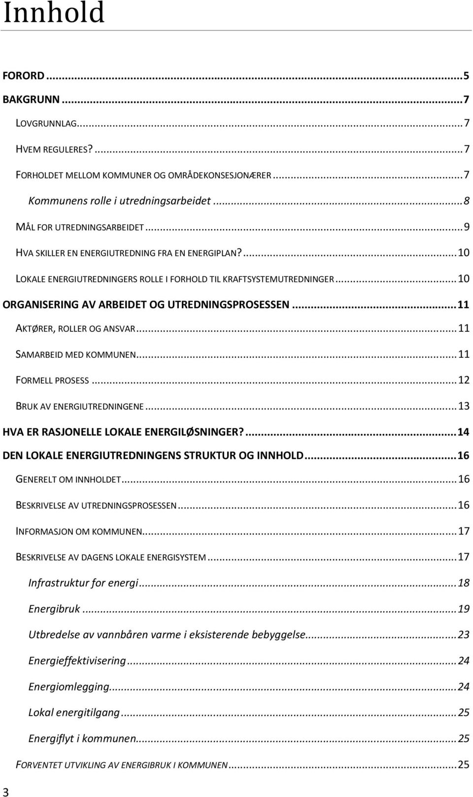 ..11 AKTØRER, ROLLER OG ANSVAR...11 SAMARBEID MED KOMMUNEN...11 FORMELL PROSESS...12 BRUK AV ENERGIUTREDNINGENE...13 HVA ER RASJONELLE LOKALE ENERGILØSNINGER?