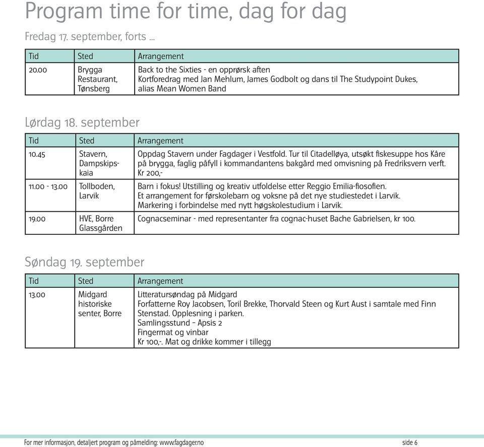 45 Stavern, Dampskipskaia 11.00-13.00 Tollboden, Larvik 19.00 HVE, Borre Glassgården Oppdag Stavern under Fagdager i Vestfold.