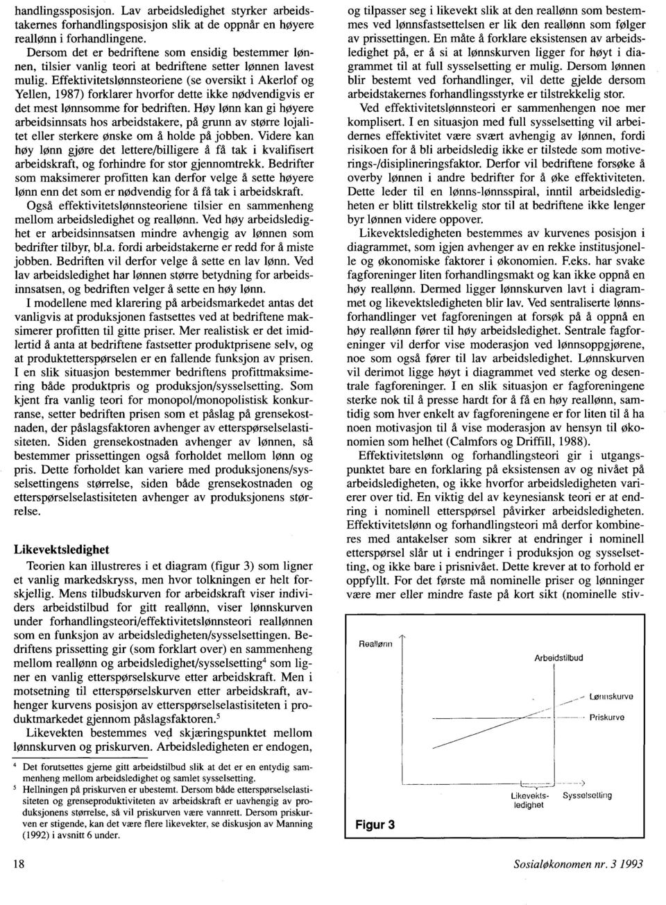 Effektivitetslønnsteoriene (se oversikt i Akerlof og Yellen, 1987) forklarer hvorfor dette ikke nødvendigvis er det mest lønnsomme for bedriften.