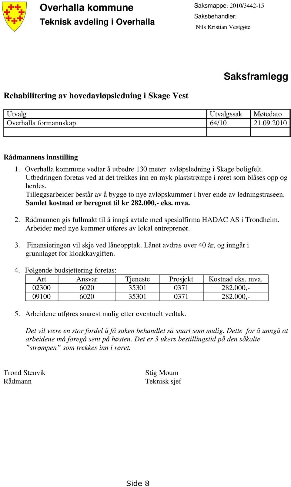 Utbedringen foretas ved at det trekkes inn en myk plaststrømpe i røret som blåses opp og herdes. Tilleggsarbeider består av å bygge to nye avløpskummer i hver ende av ledningstraseen.