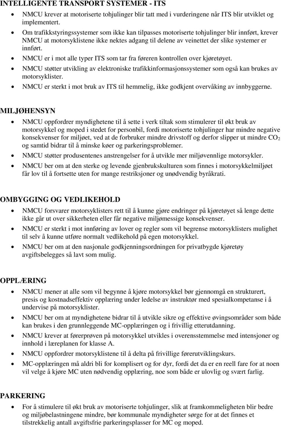 NMCU er i mot alle typer ITS som tar fra føreren kontrollen over kjøretøyet. NMCU støtter utvikling av elektroniske trafikkinformasjonssystemer som også kan brukes av motorsyklister.