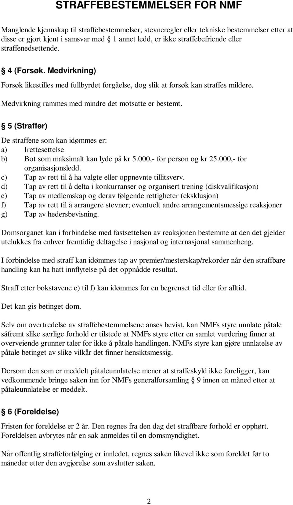 5 (Straffer) De straffene som kan idømmes er: a) Irettesettelse b) Bot som maksimalt kan lyde på kr 5.000,- for person og kr 25.000,- for organisasjonsledd.