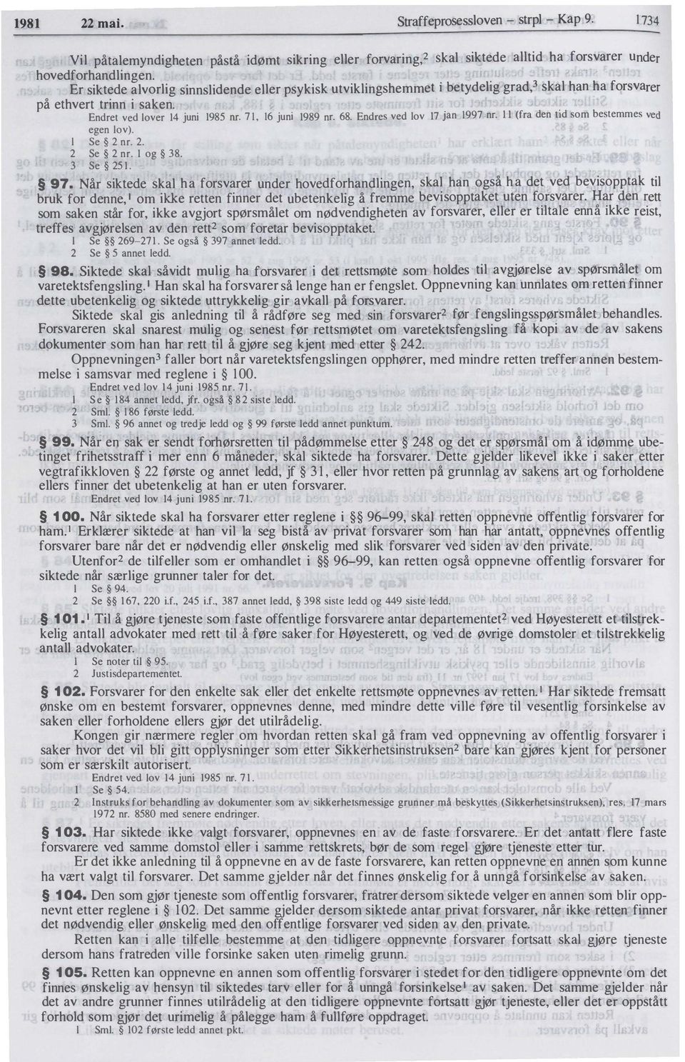 Endres ved lov 17 Jan 1997 nr. 11 (fra den lid som bestemmes ved egen lov). l Se 2 nr. 2. 2 Se 2 nr. I og 38. 3 Se 25 1. 97.