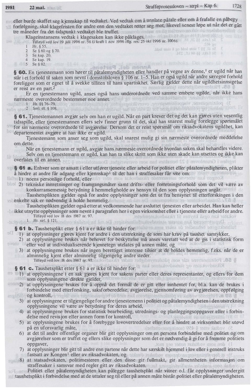 truffet. Klageinstansens vedtak i klagesaken kan ikke påklages. Tilføyd ved lov 19 juli 1996 nr. 58 (i kraf I nov 1996 iflg. res. 25 okt 1996 nr. 1(06). I Jfr. 55. 2 Se 60 og 70. 3 Se kap. 20.