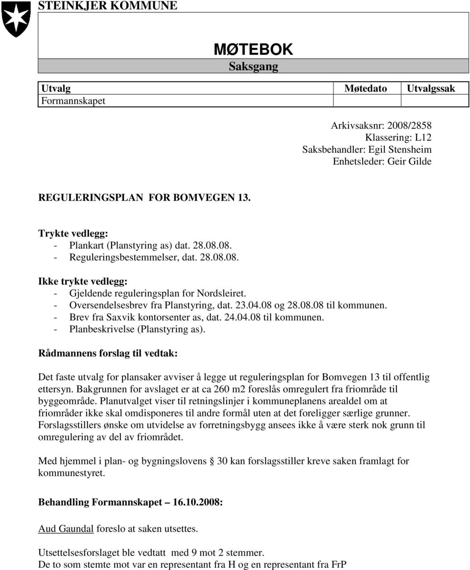 - Oversendelsesbrev fra Planstyring, dat. 23.04.08 og 28.08.08 til kommunen. - Brev fra Saxvik kontorsenter as, dat. 24.04.08 til kommunen. - Planbeskrivelse (Planstyring as).