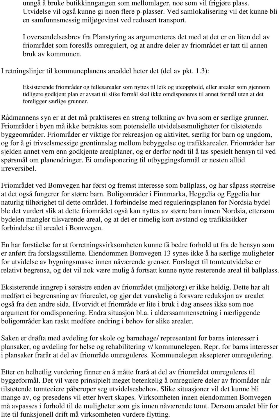 I oversendelsesbrev fra Planstyring as argumenteres det med at det er en liten del av friområdet som foreslås omregulert, og at andre deler av friområdet er tatt til annen bruk av kommunen.