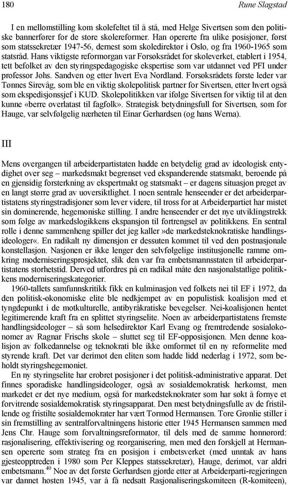 Hans viktigste reformorgan var Forsøksrådet for skoleverket, etablert i 1954, tett befolket av den styringspedagogiske ekspertise som var utdannet ved PFI under professor Johs.