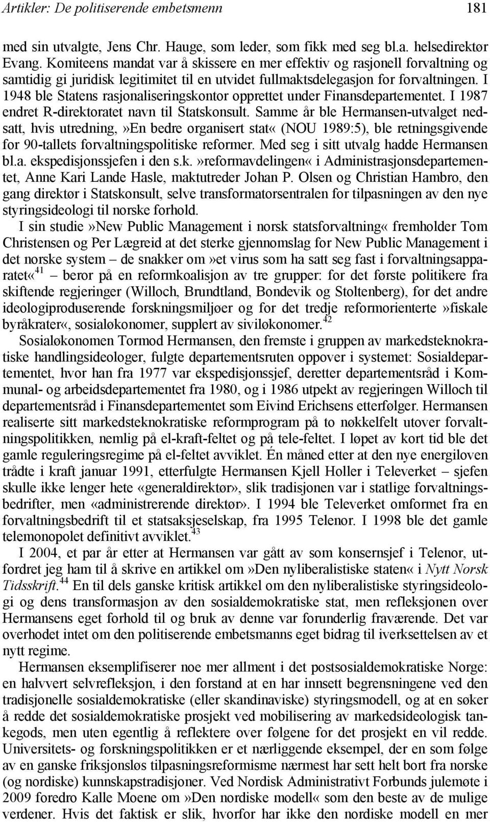 I 1948 ble Statens rasjonaliseringskontor opprettet under Finansdepartementet. I 1987 endret R-direktoratet navn til Statskonsult.