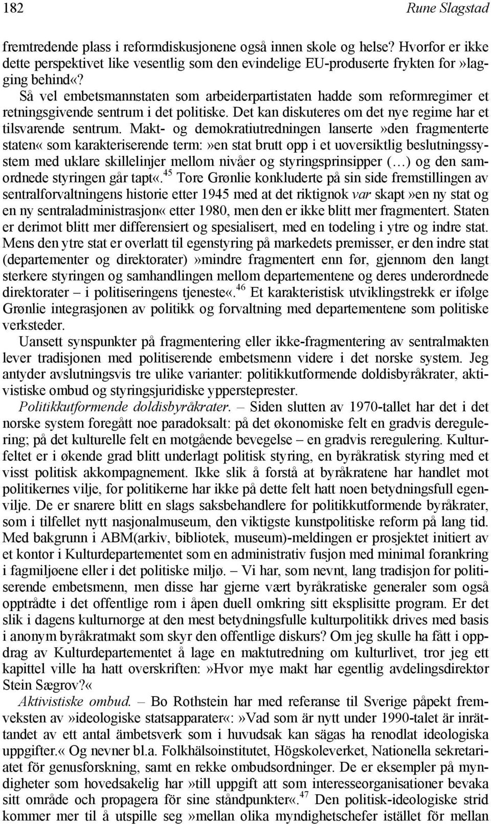 Makt- og demokratiutredningen lanserte»den fragmenterte staten«som karakteriserende term:»en stat brutt opp i et uoversiktlig beslutningssystem med uklare skillelinjer mellom nivåer og