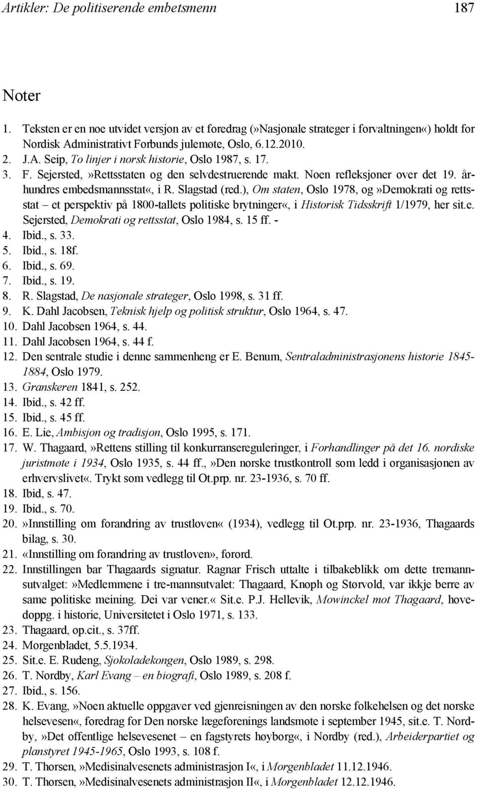 Slagstad (red.), Om staten, Oslo 1978, og»demokrati og rettsstat et perspektiv på 1800-tallets politiske brytninger«, i Historisk Tidsskrift 1/1979, her sit.e. Sejersted, Demokrati og rettsstat, Oslo 1984, s.