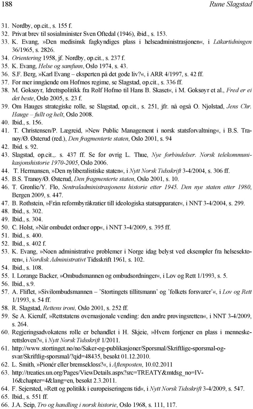 43. 36. S.F. Berg,»Karl Evang eksperten på det gode liv?«, i ARR 4/1997, s. 42 ff. 37. For mer inngående om Hofmos regime, se Slagstad, op.cit., s. 336 ff. 38. M.