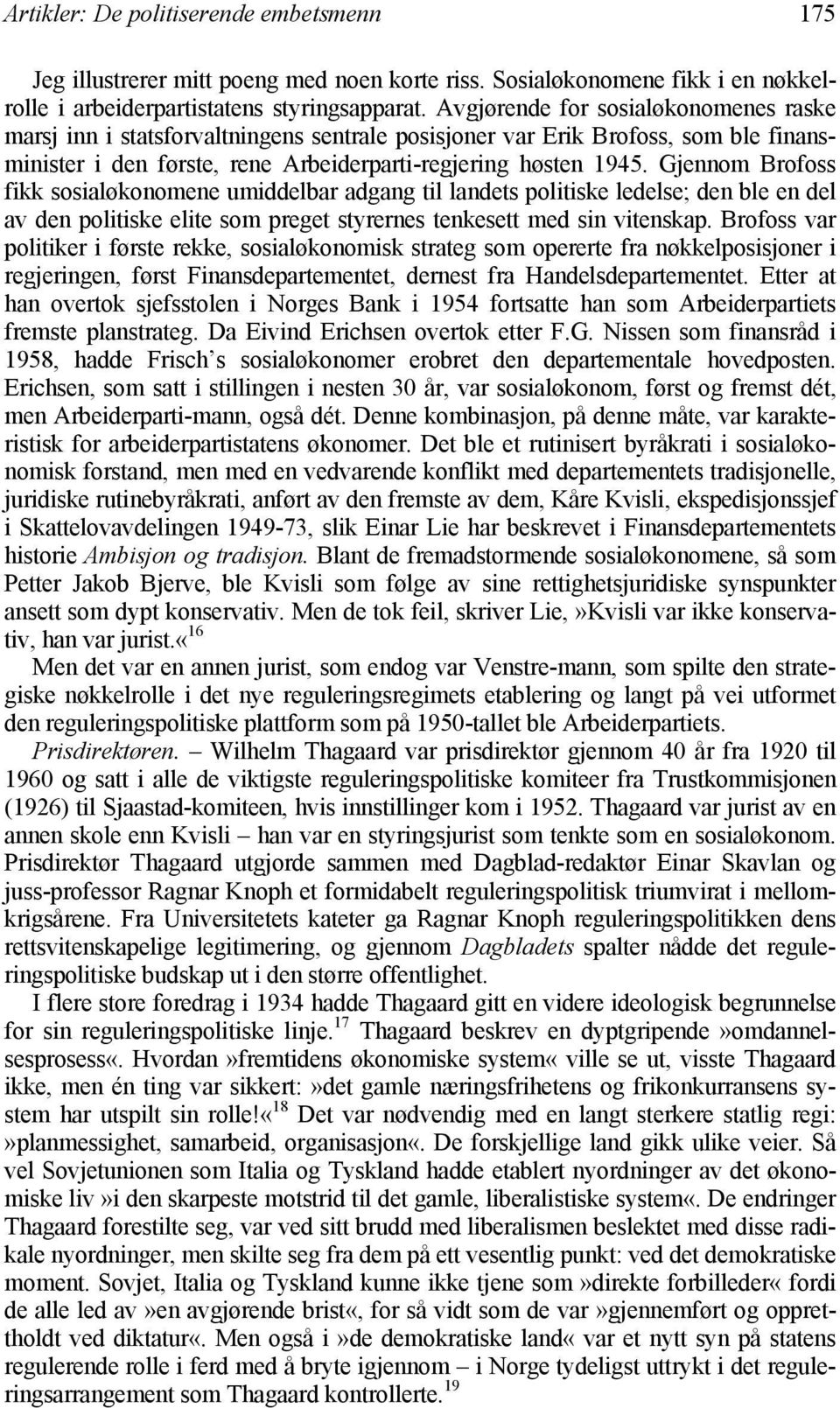 Gjennom Brofoss fikk sosialøkonomene umiddelbar adgang til landets politiske ledelse; den ble en del av den politiske elite som preget styrernes tenkesett med sin vitenskap.