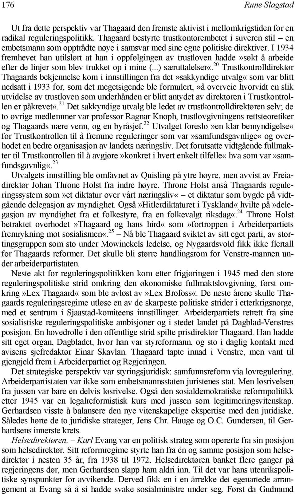 I 1934 fremhevet han utilslørt at han i oppfølgingen av trustloven hadde»søkt å arbeide efter de linjer som blev trukket op i mine (...) særuttalelser«.