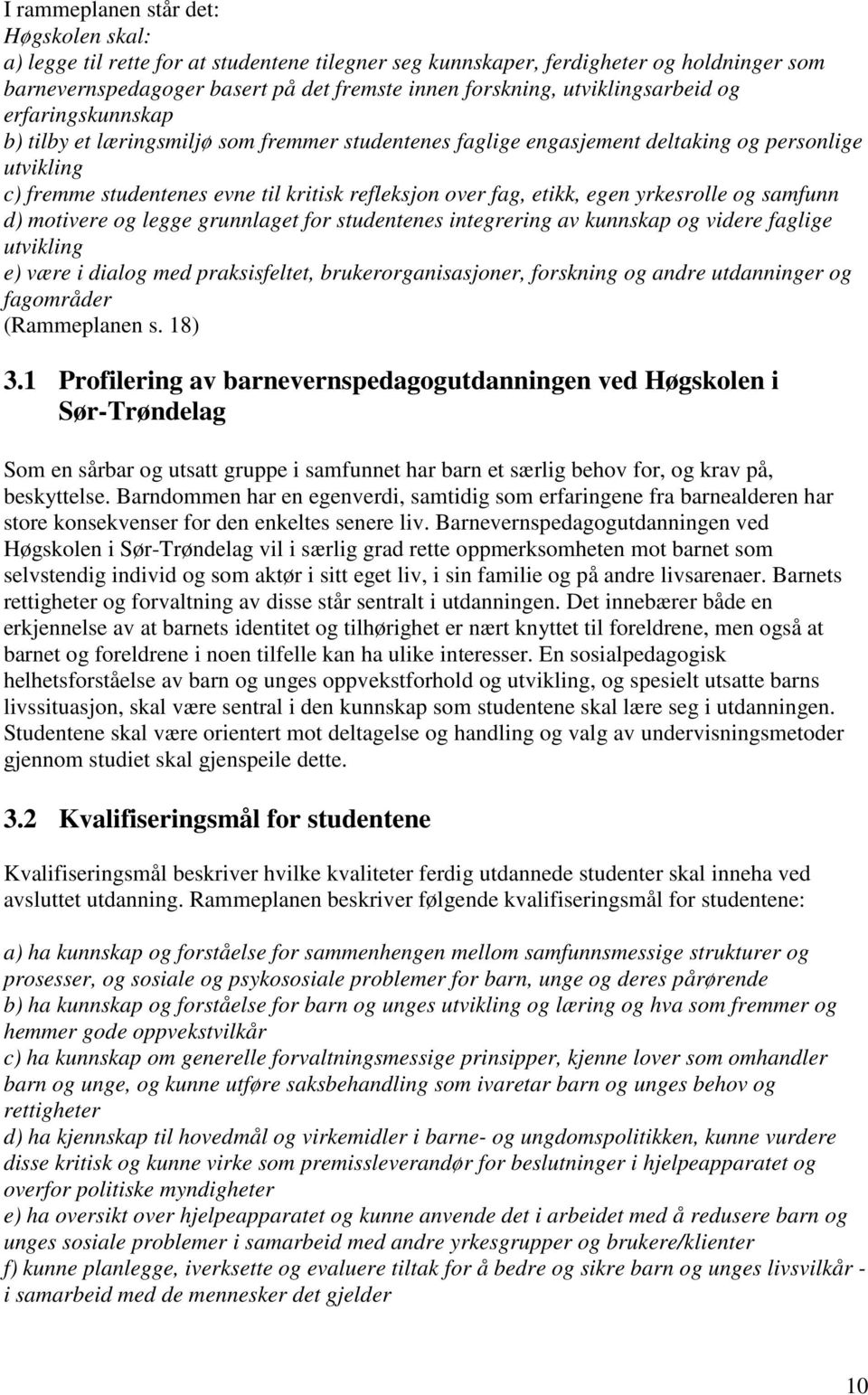 fag, etikk, egen yrkesrolle og samfunn d) motivere og legge grunnlaget for studentenes integrering av kunnskap og videre faglige utvikling e) være i dialog med praksisfeltet, brukerorganisasjoner,