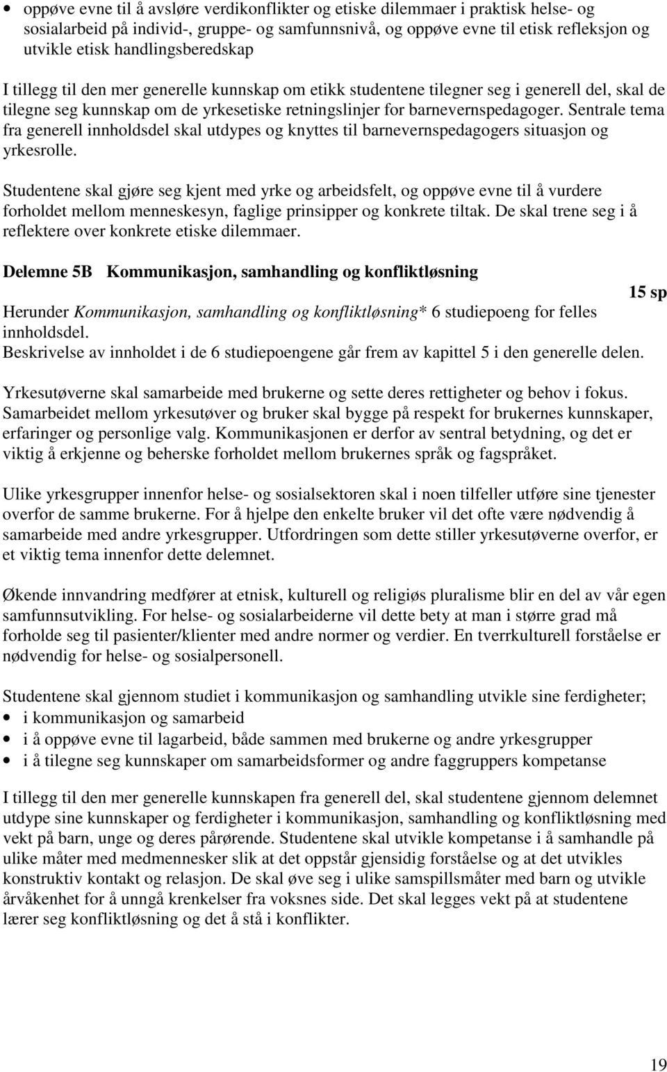 Sentrale tema fra generell innholdsdel skal utdypes og knyttes til barnevernspedagogers situasjon og yrkesrolle.