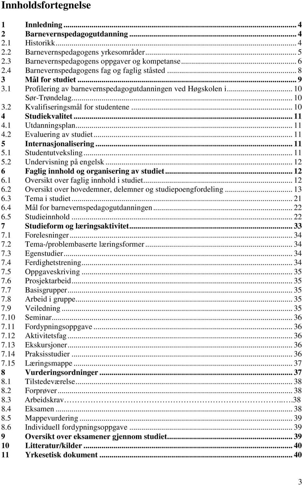 .. 10 4 Studiekvalitet... 11 4.1 Utdanningsplan... 11 4.2 Evaluering av studiet... 11 5 Internasjonalisering... 11 5.1 Studentutveksling... 11 5.2 Undervisning på engelsk.