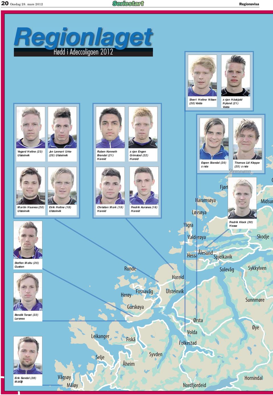 Kenneth Brandal (21) Hareid ±rjan Engen Grimstad (22) Hareid Espen Standal (20) ±rsta Thomas Lid Kleppe (25) ±rsta Steinshamn n Fjørtofta O Martin Haanes (20) Ulsteinvik Eirik Heltne (19) Ulsteinvik