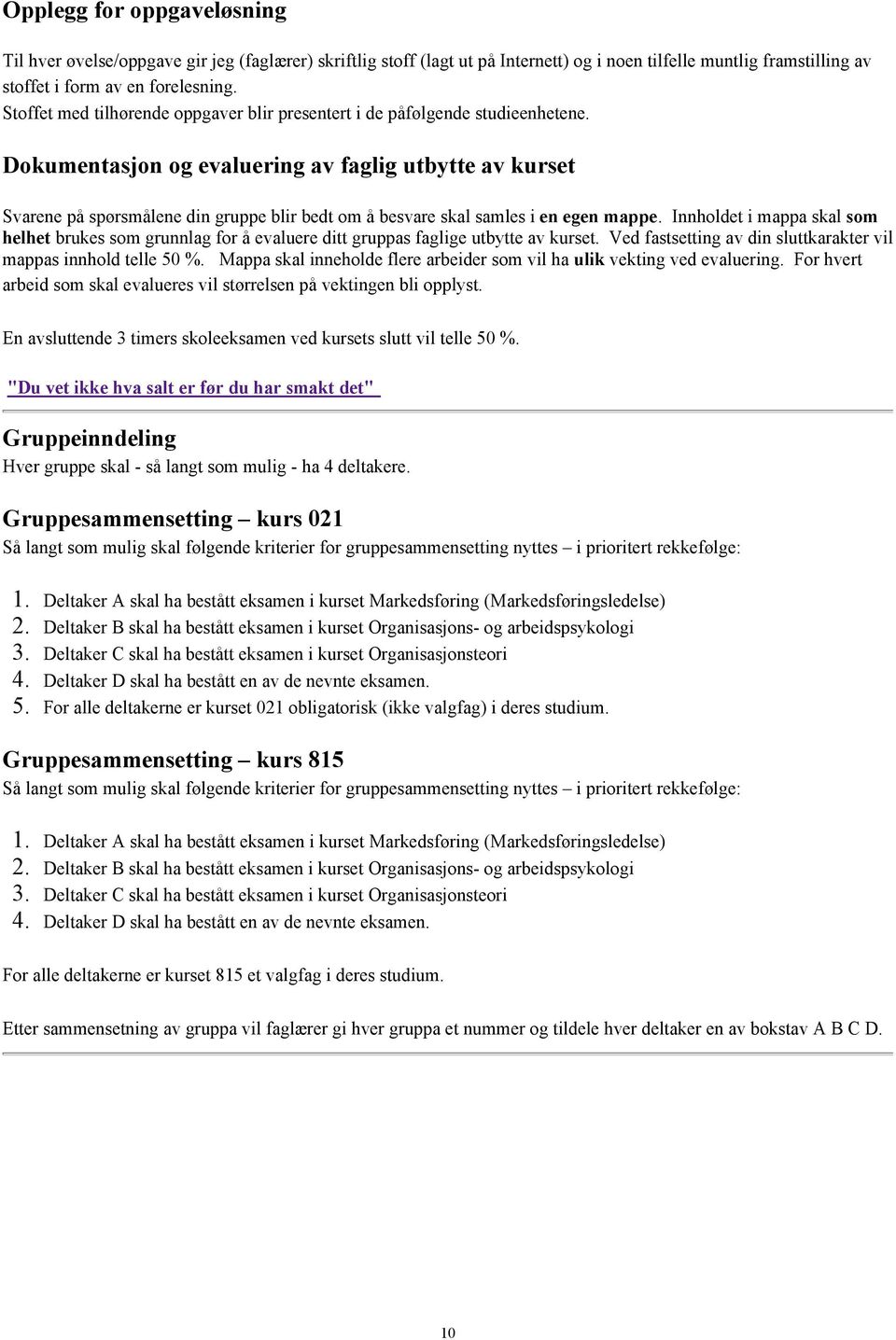 Dokumentasjon og evaluering av faglig utbytte av kurset Svarene på spørsmålene din gruppe blir bedt om å besvare skal samles i en egen mappe.