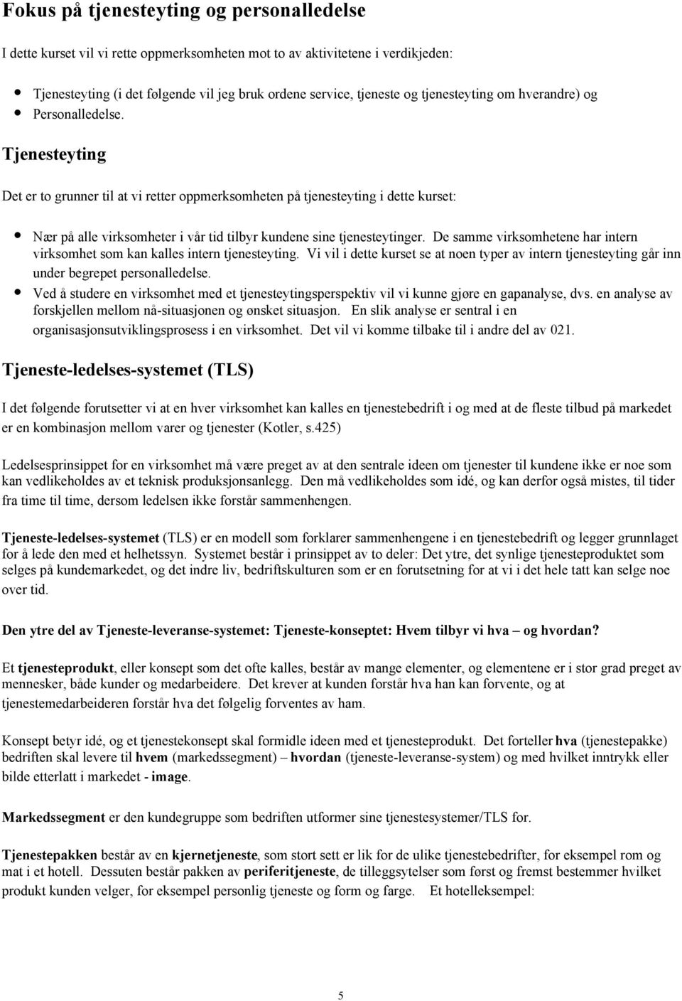 Tjenesteyting Det er to grunner til at vi retter oppmerksomheten på tjenesteyting i dette kurset: Nær på alle virksomheter i vår tid tilbyr kundene sine tjenesteytinger.