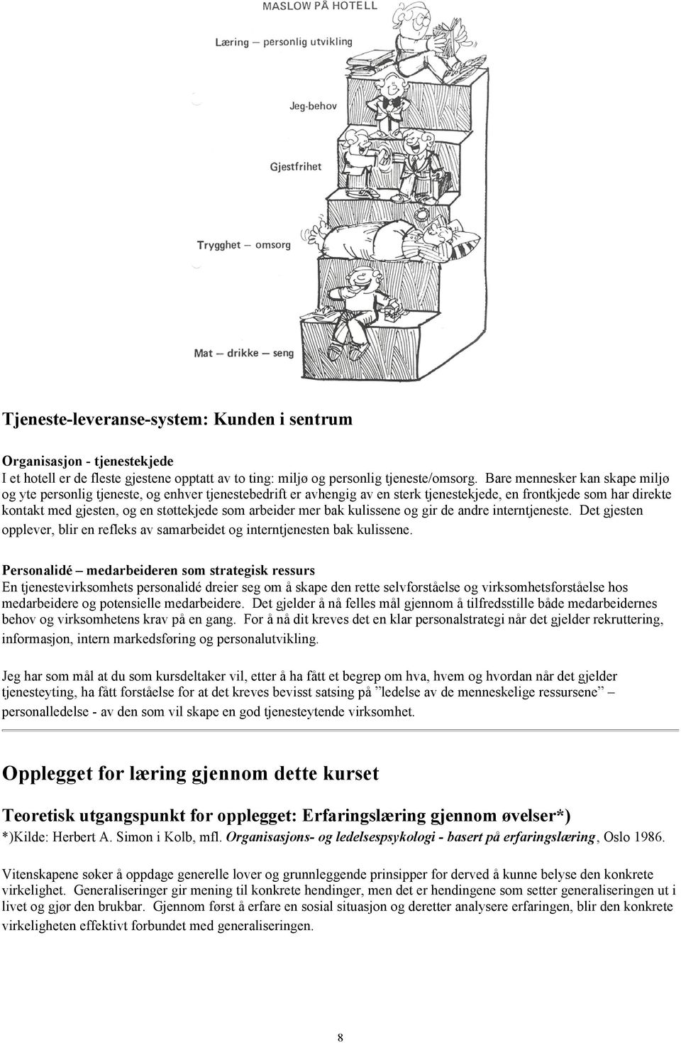 arbeider mer bak kulissene og gir de andre interntjeneste. Det gjesten opplever, blir en refleks av samarbeidet og interntjenesten bak kulissene.